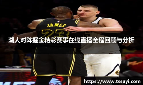 悟空体育湖人对阵掘金精彩赛事在线直播全程回顾与分析