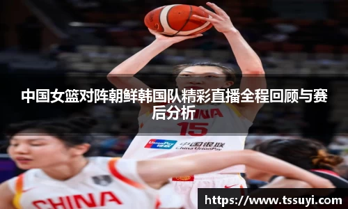 悟空体育中国女篮对阵朝鲜韩国队精彩直播全程回顾与赛后分析